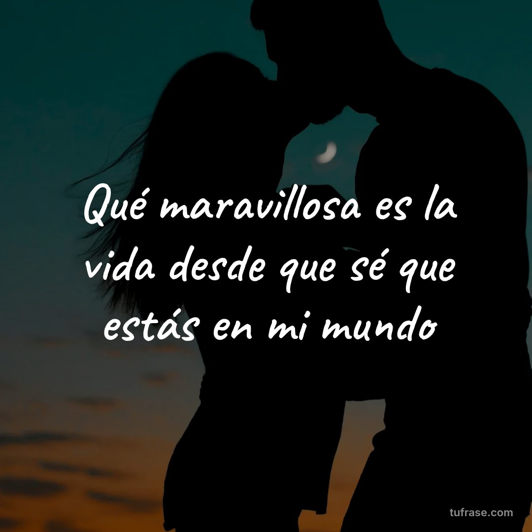 Qué maravillosa es la vida desde que sé que estás en mi mundo