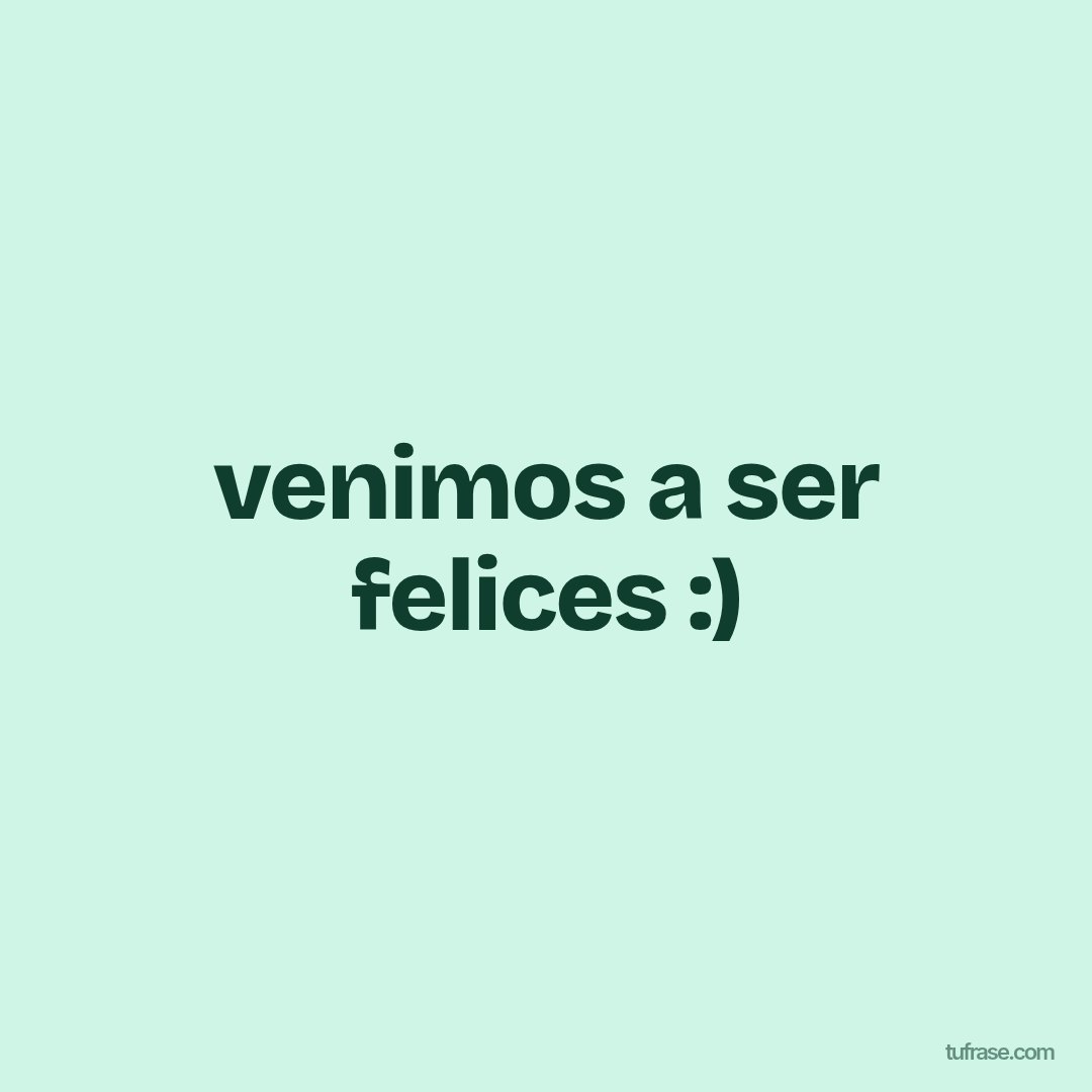 venimos a ser felices :)