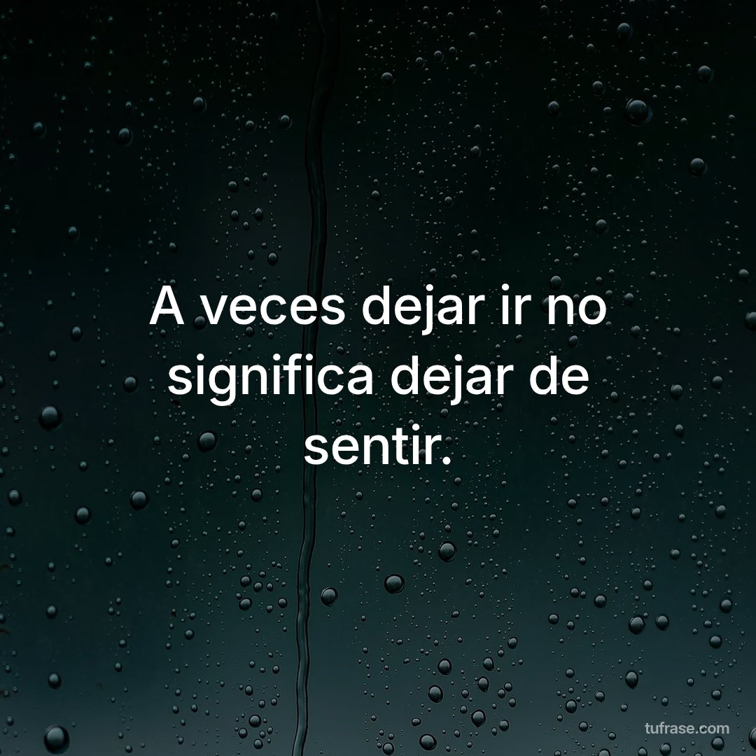 A veces dejar ir no significa dejar de sentir.