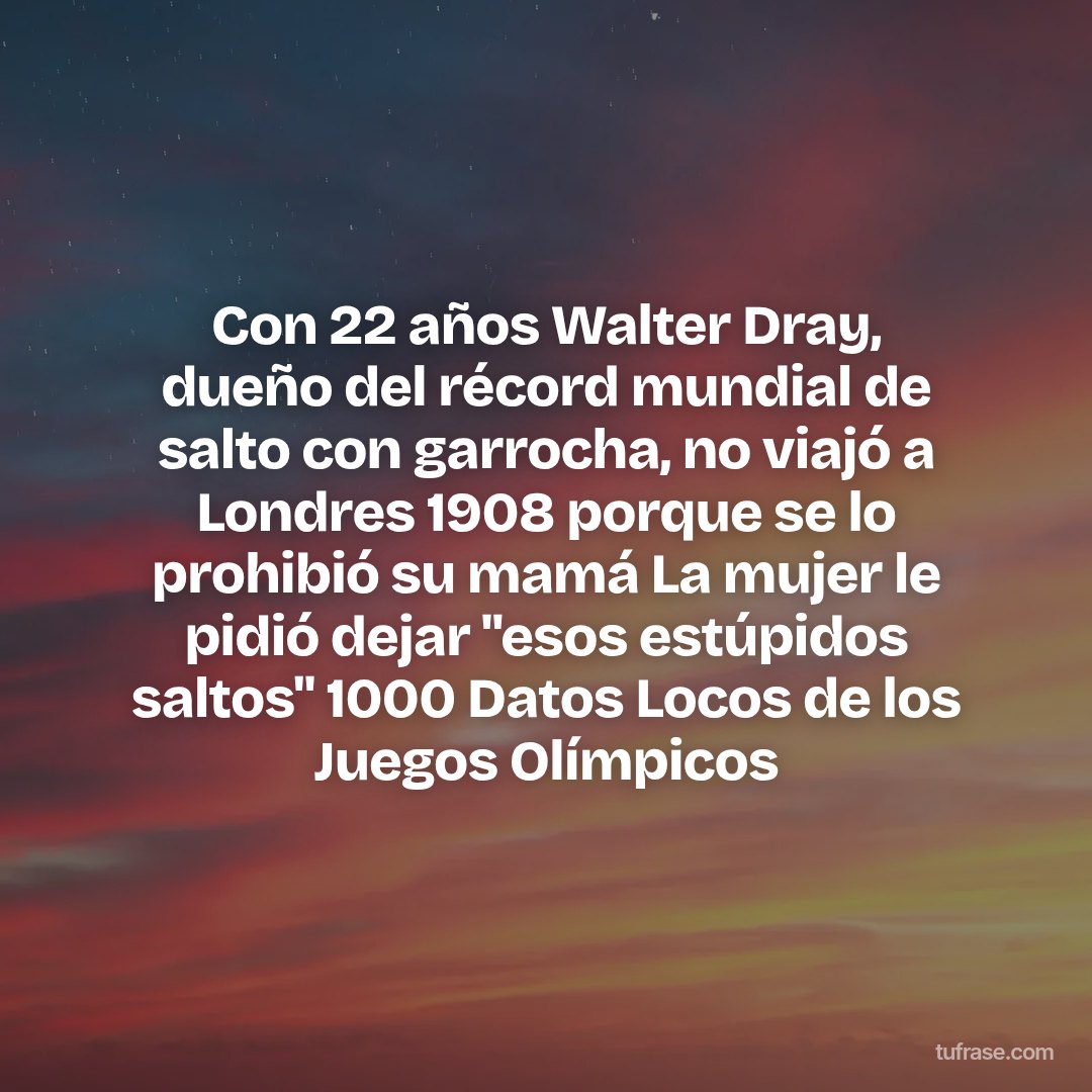 Con 22 años Walter Dray, dueño del récord mundial de salto con garrocha, no viajó a Londres 1908 porque se lo prohibió su mamá La mujer le pidió dejar "esos estúpidos saltos" 1000 Datos Locos de los Juegos Olímpicos