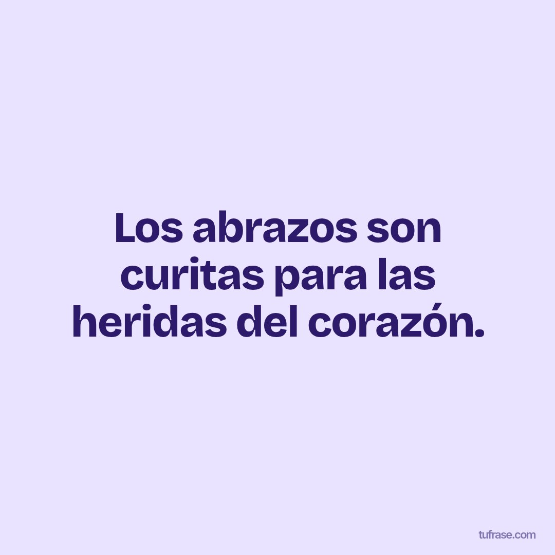 Los abrazos son curitas para las heridas del corazón.