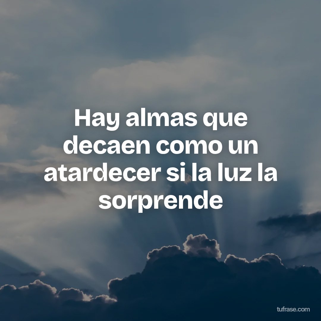 Hay almas que decaen como un atardecer si la luz la sorprende