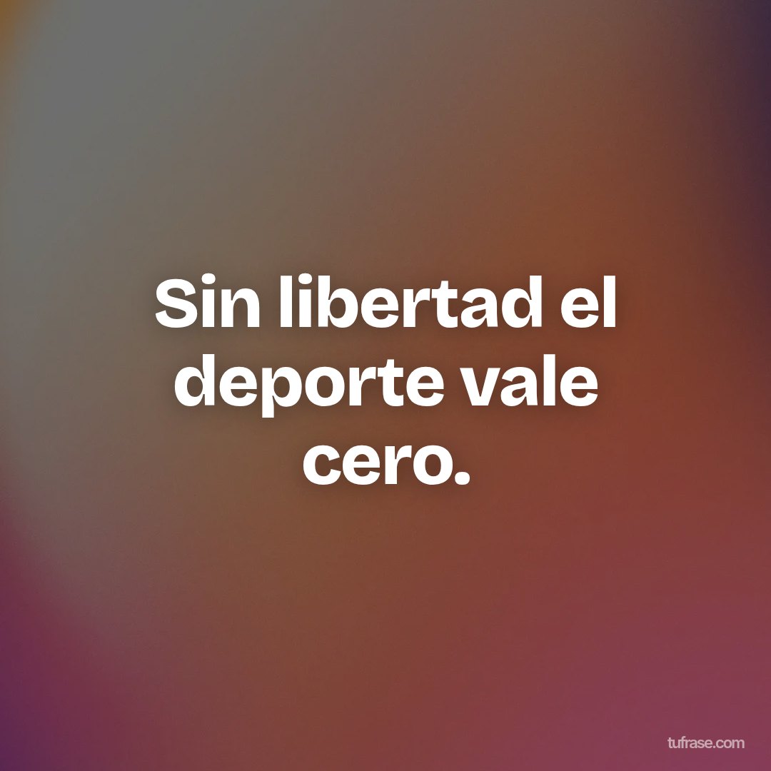 Sin libertad el deporte vale cero.