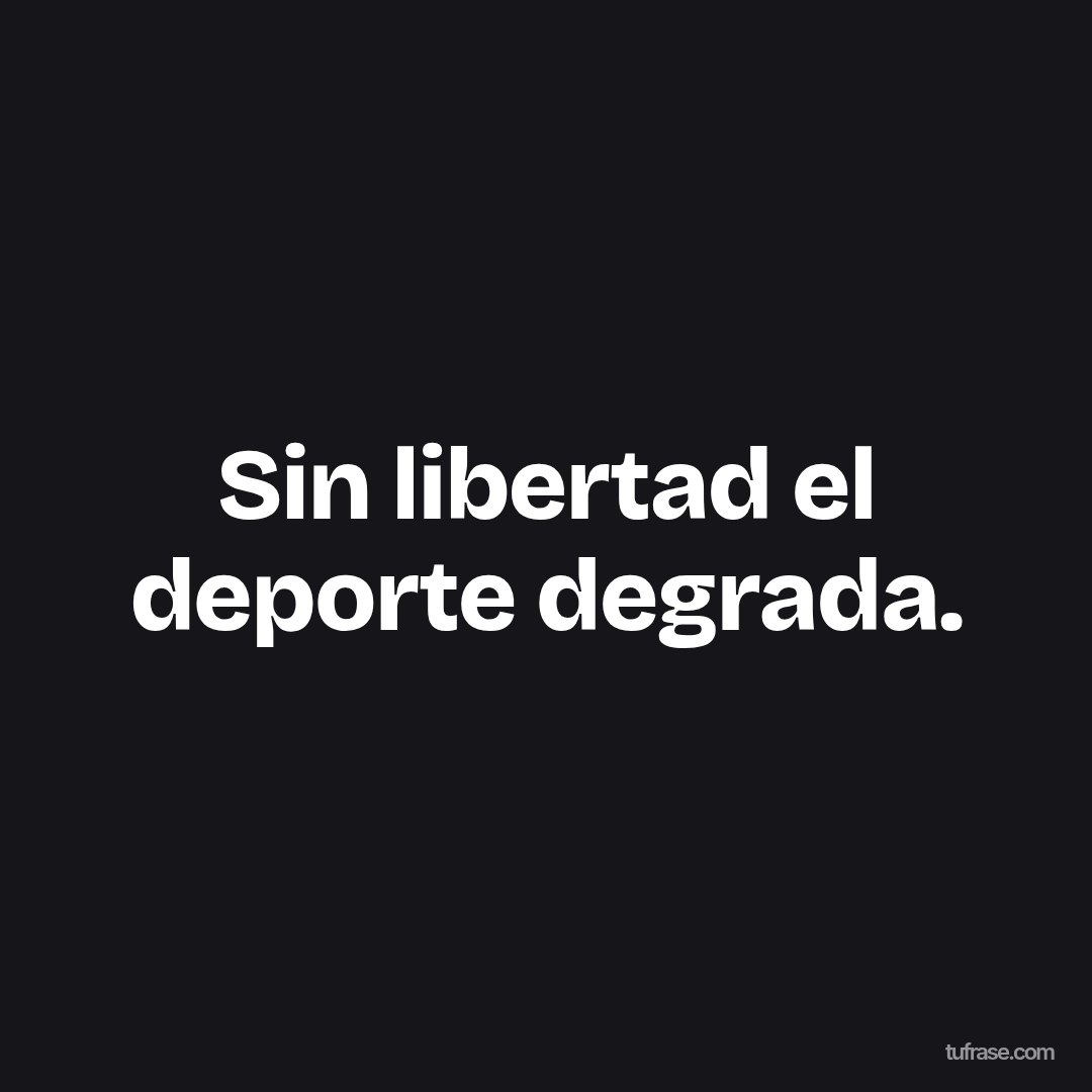 Sin libertad el deporte degrada.
