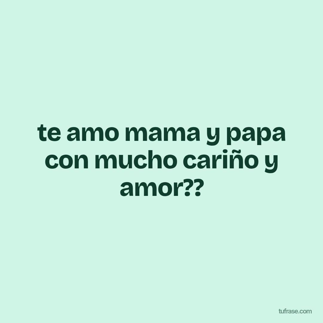 te amo mama y papa con mucho cariño y amor??