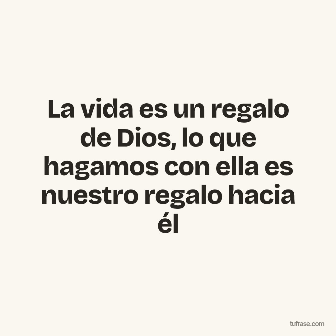 La vida es un regalo de Dios, lo que hagamos con ella es nuestro regalo hacia él
