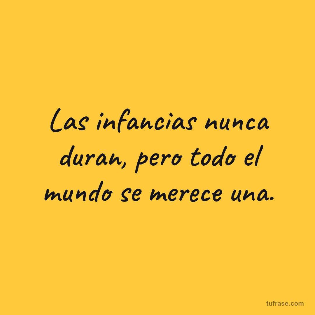 Las infancias nunca duran, pero todo el mundo se merece una.
