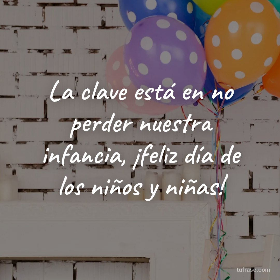 La clave está en no perder nuestra infancia, ¡feliz día de los niños y niñas!