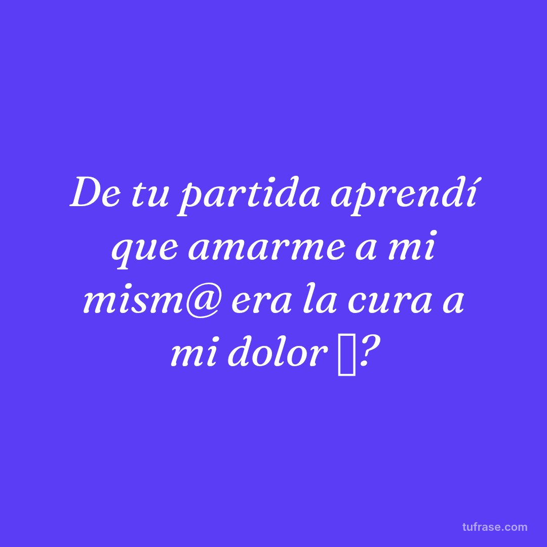 De tu partida aprendí que amarme a mi mism@ era la cura a mi dolor ✨?