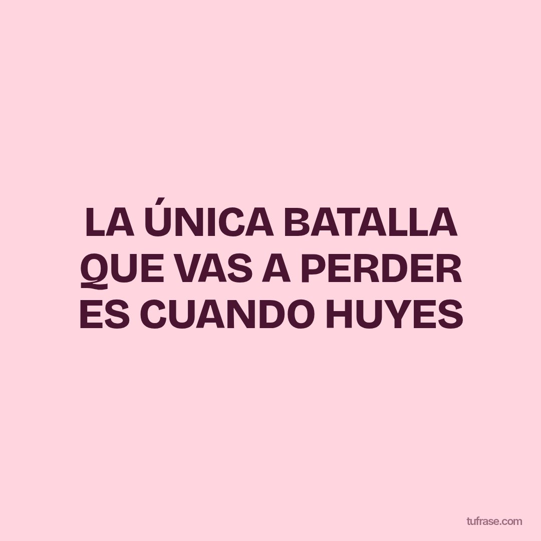 LA ÚNICA BATALLA QUE VAS A PERDER ES CUANDO HUYES