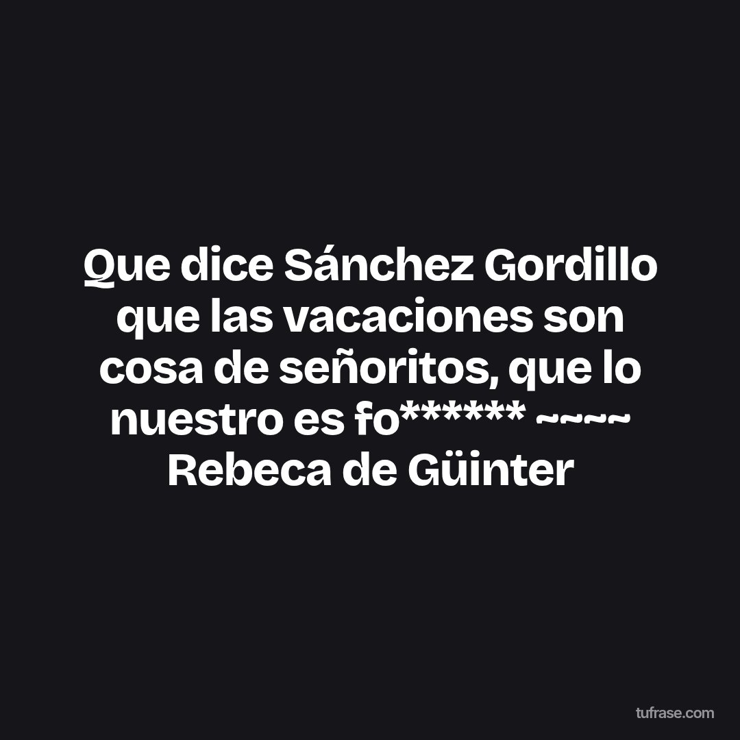 Que dice Sánchez Gordillo que las vacaciones son cosa de señoritos, que lo nuestro es fo****** ~~~~ Rebeca de Güinter