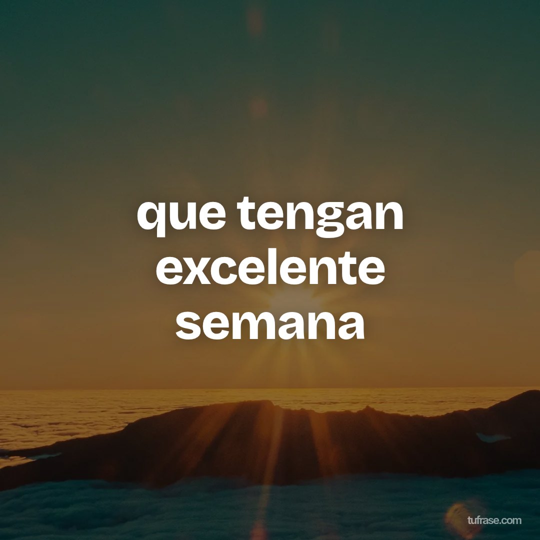 que tengan excelente semana