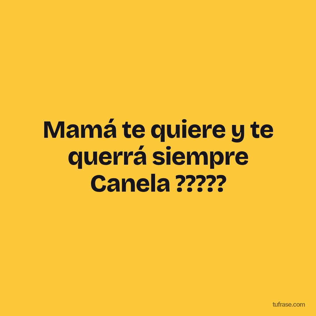 Mamá te quiere y te querrá siempre Canela ????‍?