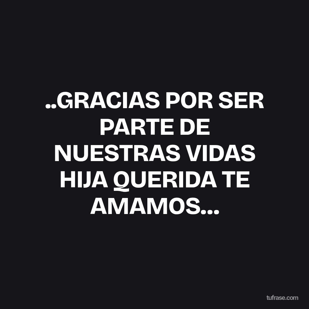 ..GRACIAS POR SER PARTE DE NUESTRAS VIDAS HIJA QUERIDA TE AMAMOS…