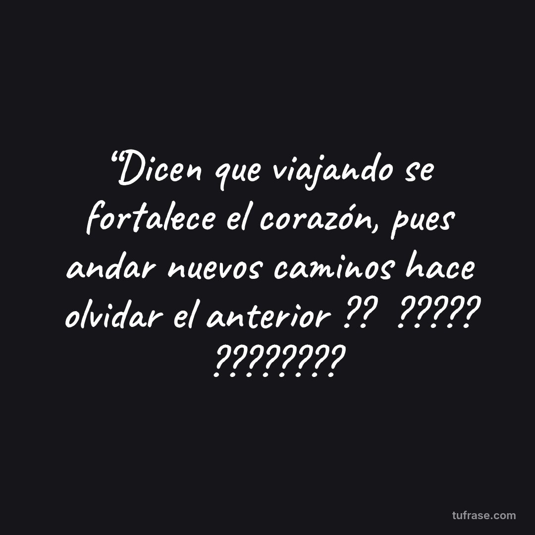 “Dicen que viajando se fortalece el corazón, pues andar nuevos caminos hace olvidar el anterior ?? ​ ????? ​ ????????