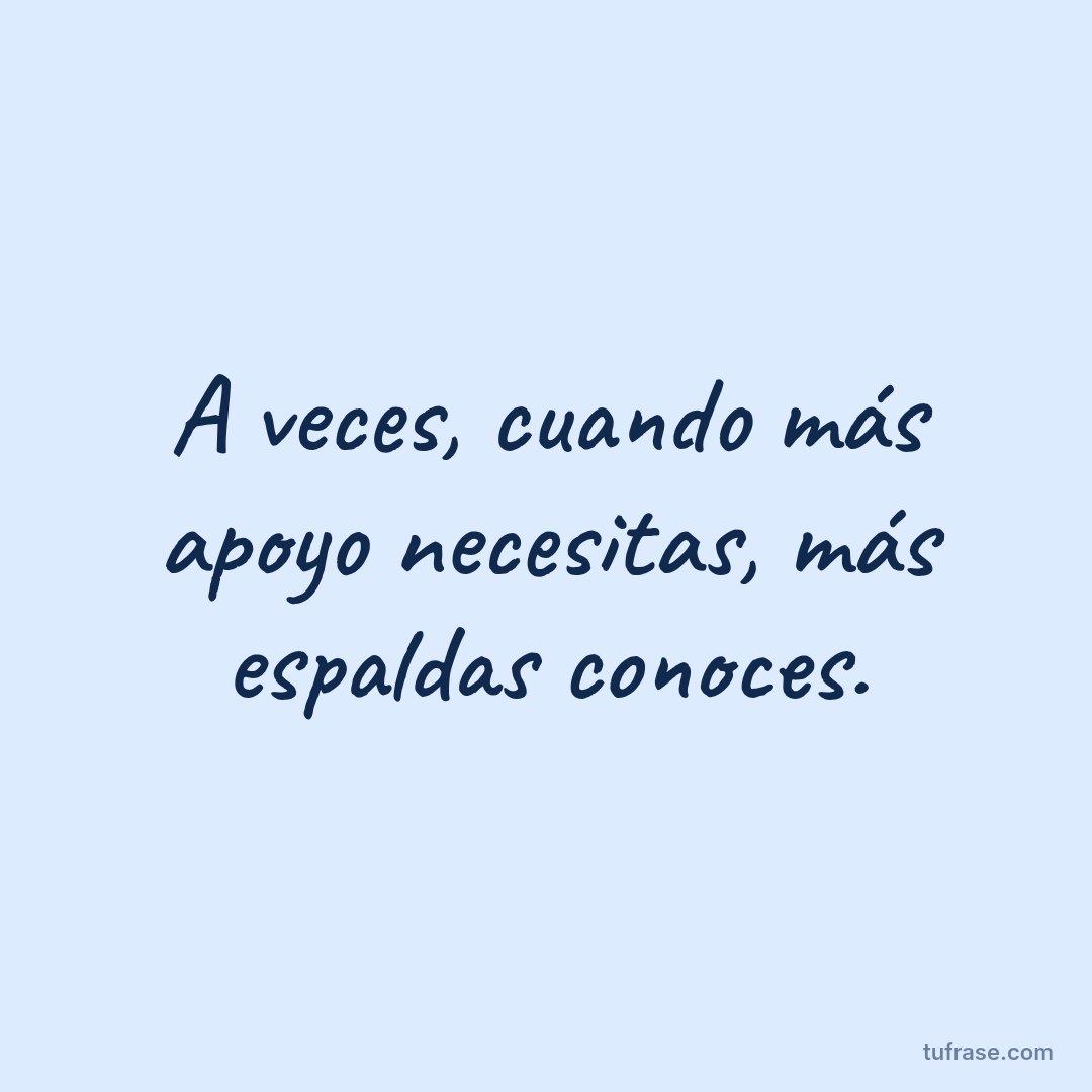A veces, cuando más apoyo necesitas, más espaldas conoces.