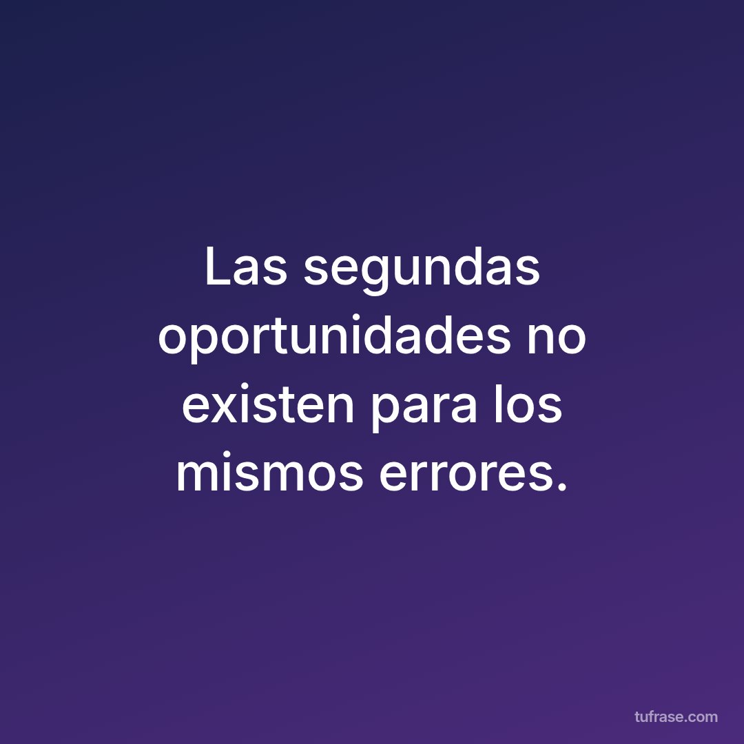 Las segundas oportunidades no existen para los mismos errores.
