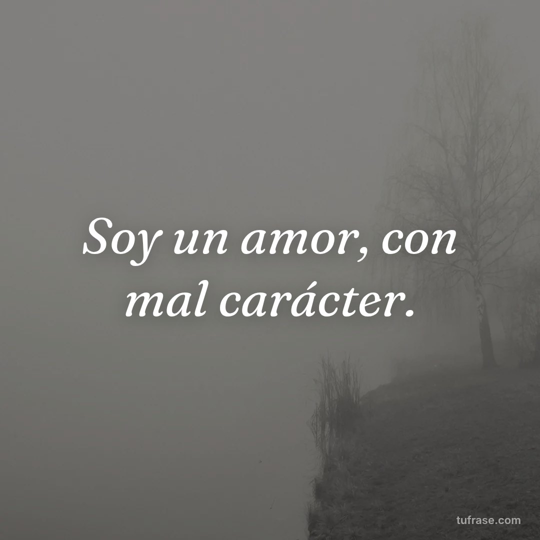 Soy un amor, con mal carácter.