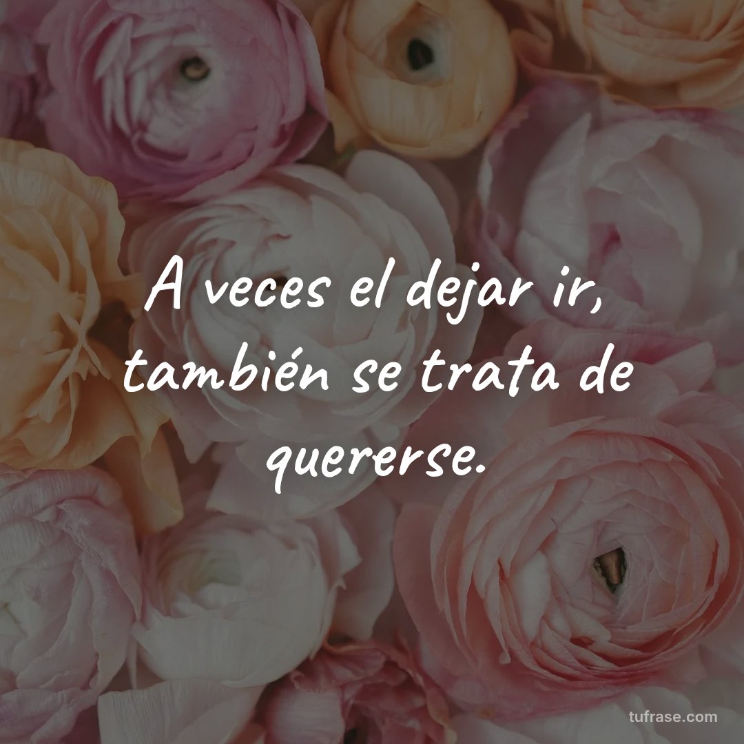 A veces el dejar ir, también se trata de quererse.