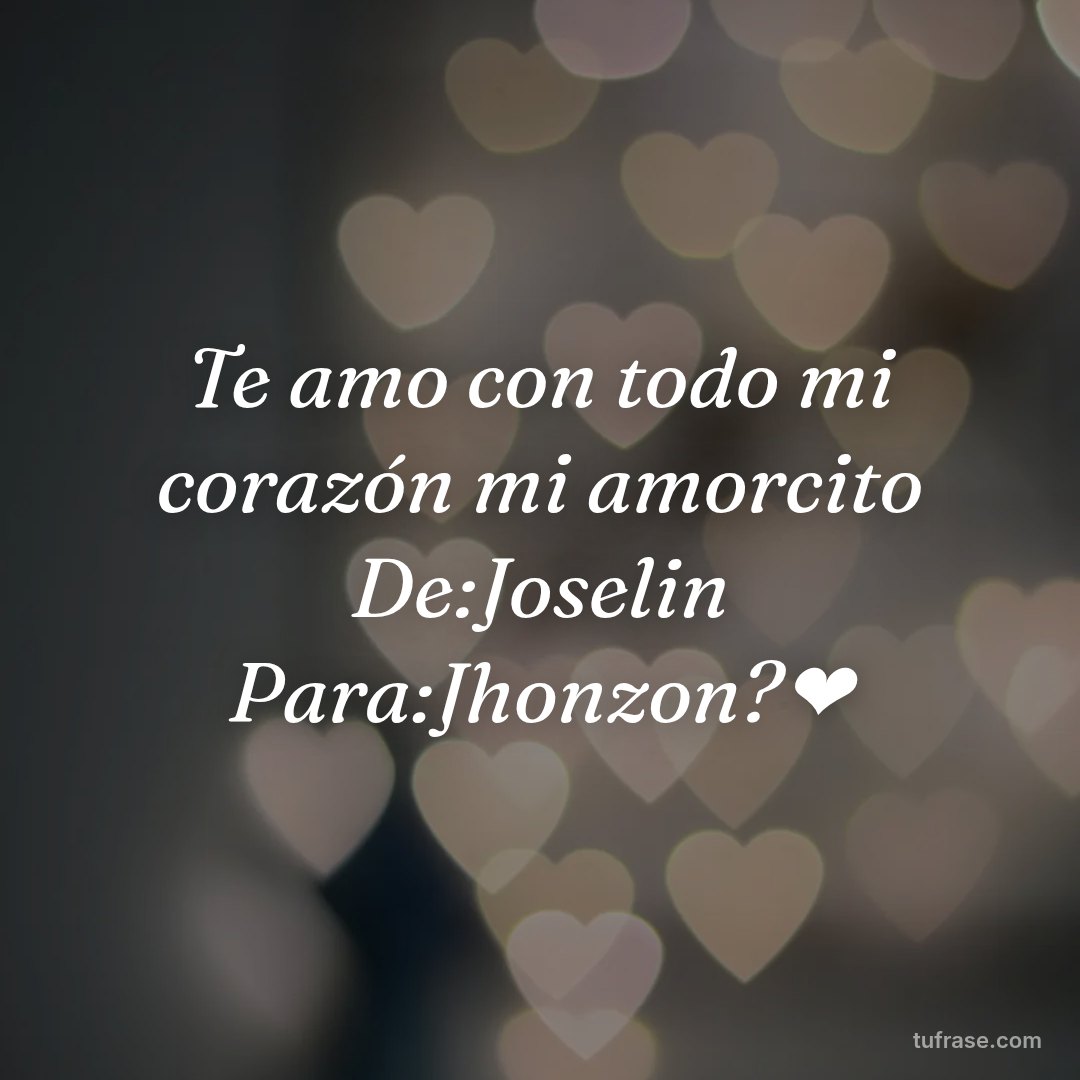 Te amo con todo mi corazón mi amorcito De:Joselin Para:Jhonzon?❤️