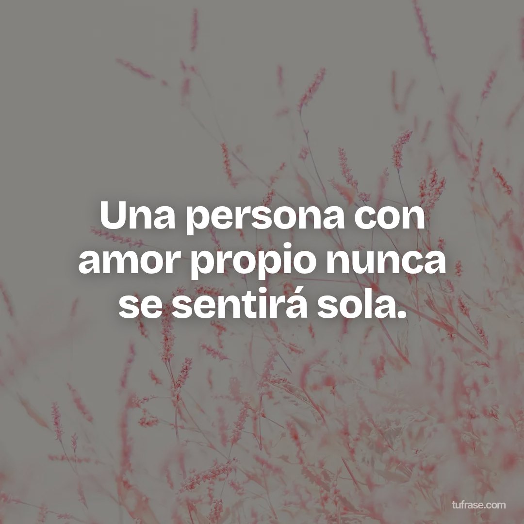 Una persona con amor propio nunca se sentirá sola.