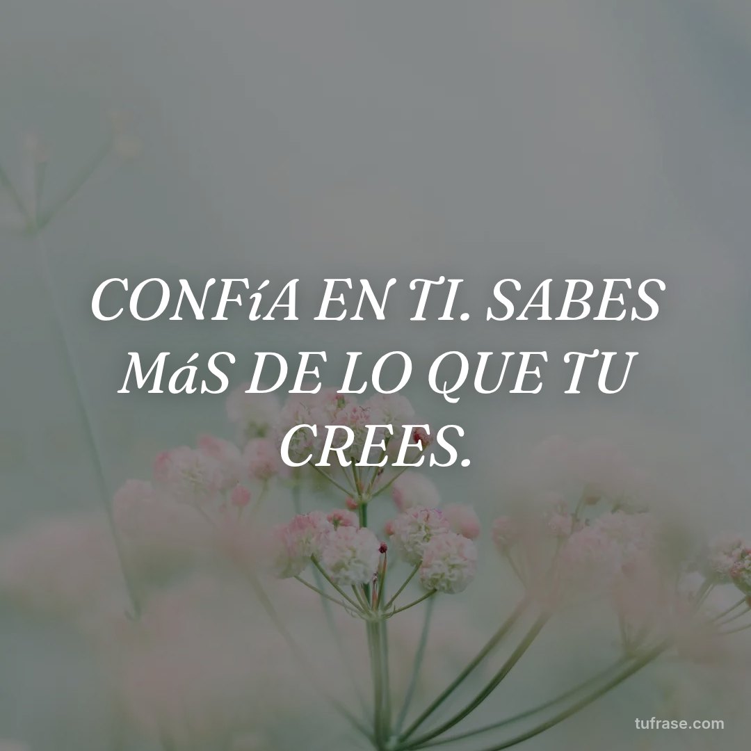 CONFíA EN TI. SABES MáS DE LO QUE TU CREES.