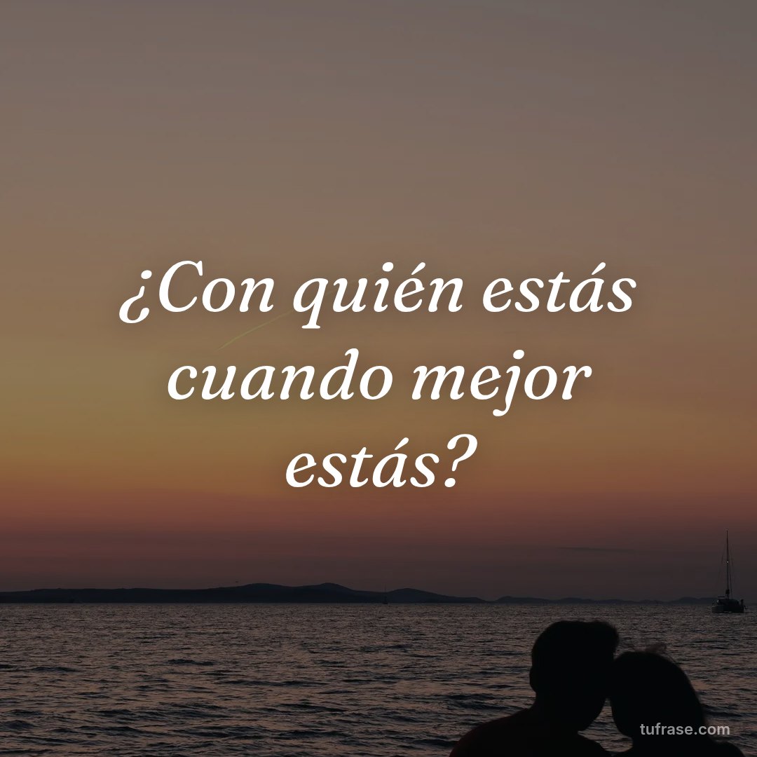 ¿Con quién estás cuando mejor estás?