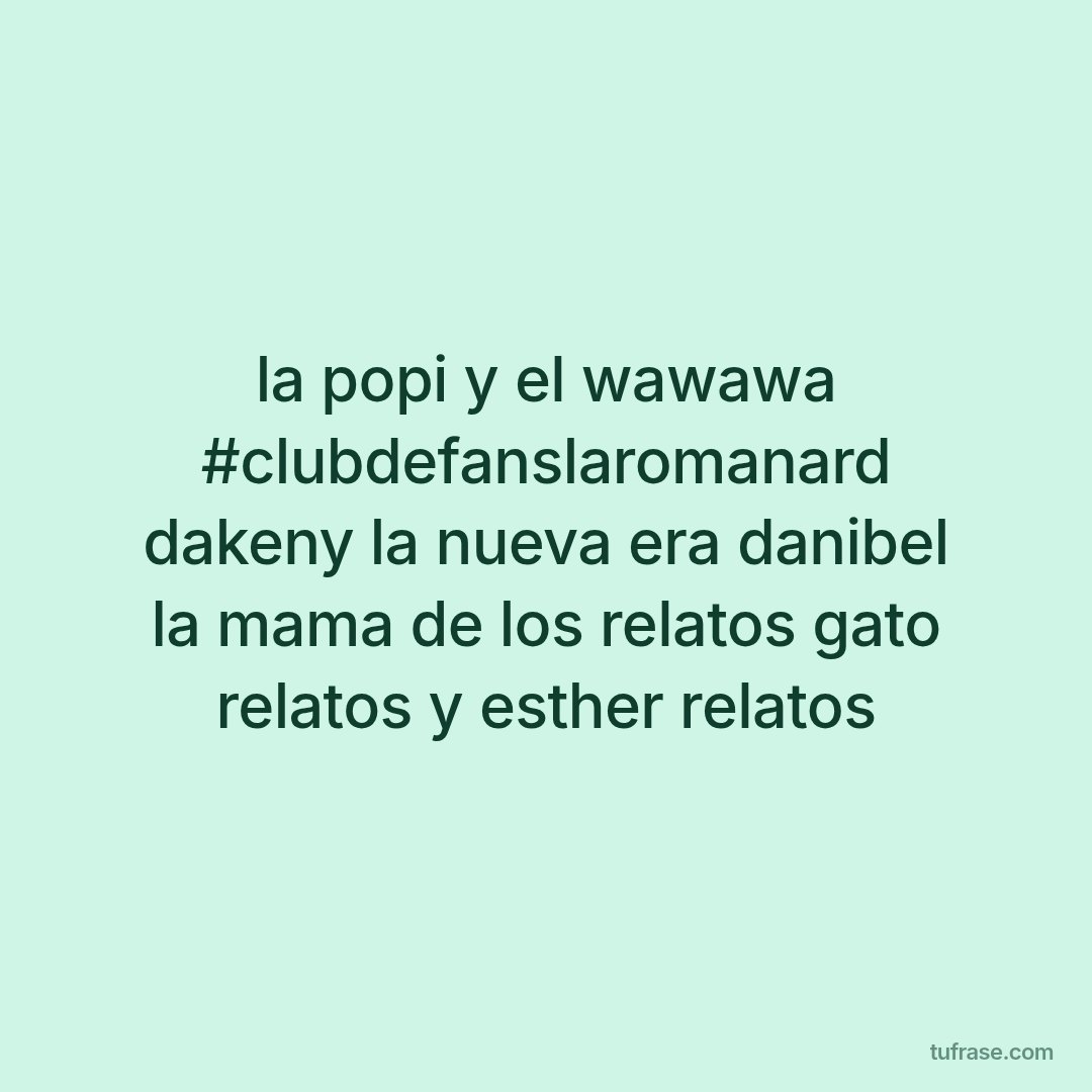 la popi y el wawawa #clubdefanslaromanard dakeny la nueva era danibel la mama de los relatos gato relatos y esther relatos