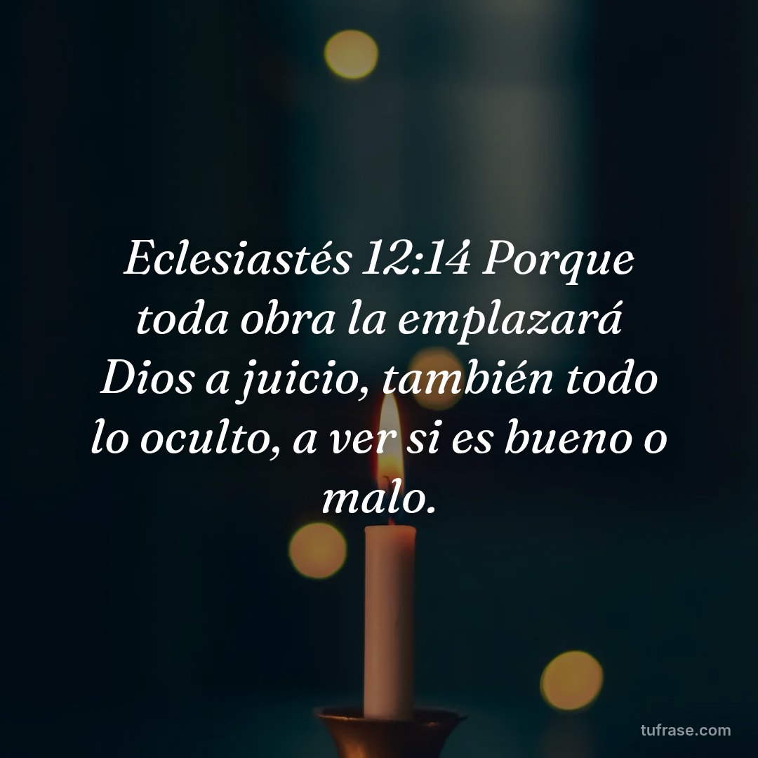 Eclesiastés 12:14 Porque toda obra la emplazará Dios a juicio, también todo lo oculto, a ver si es bueno o malo.
