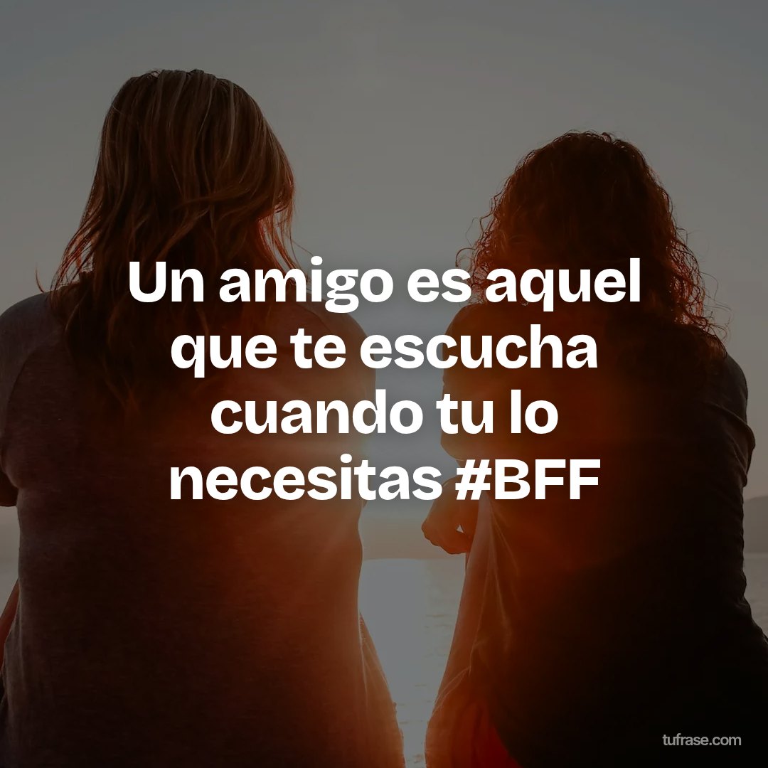 Un amigo es aquel que te escucha cuando tu lo necesitas #BFF