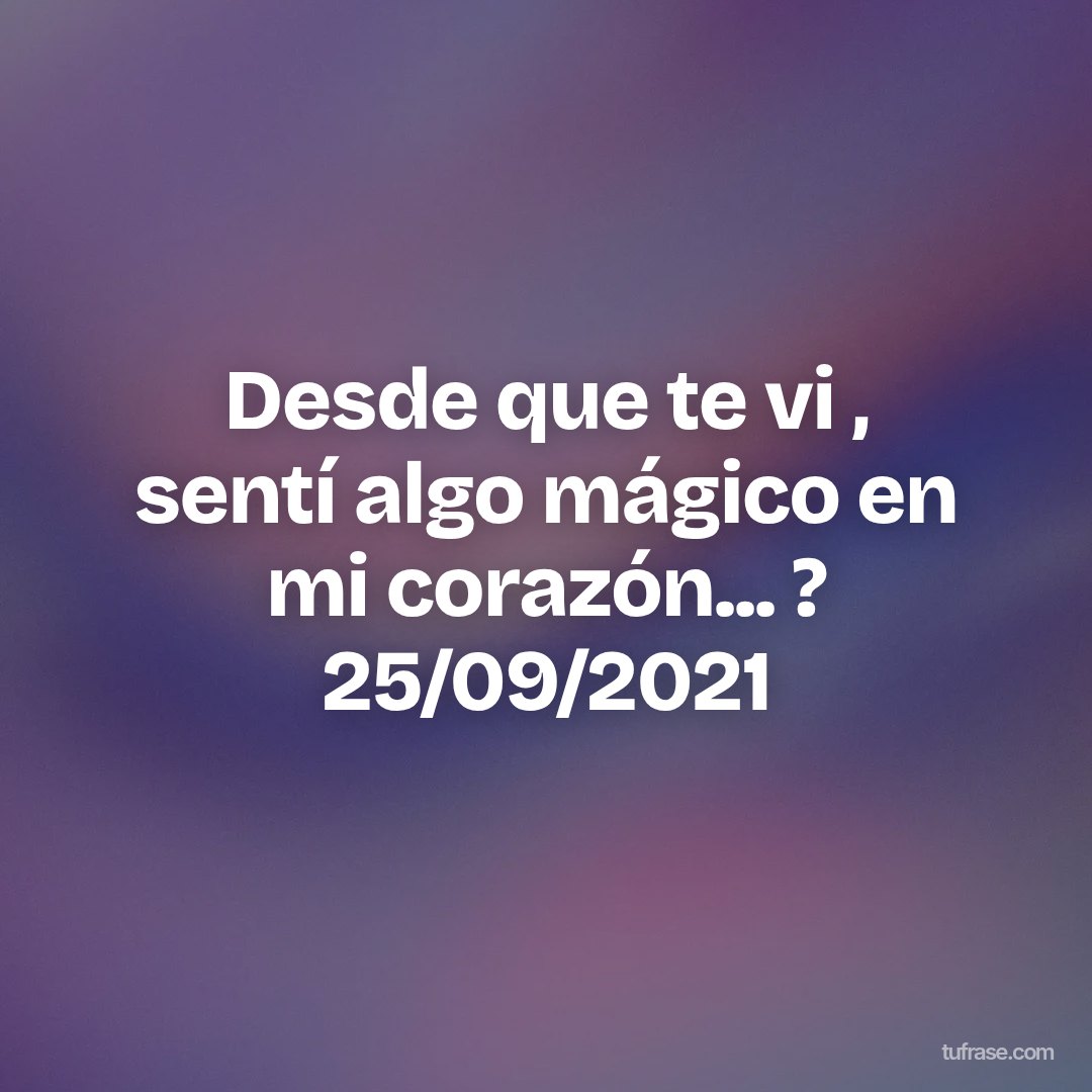 Desde que te vi , sentí algo mágico en mi corazón... ? 25/09/2021