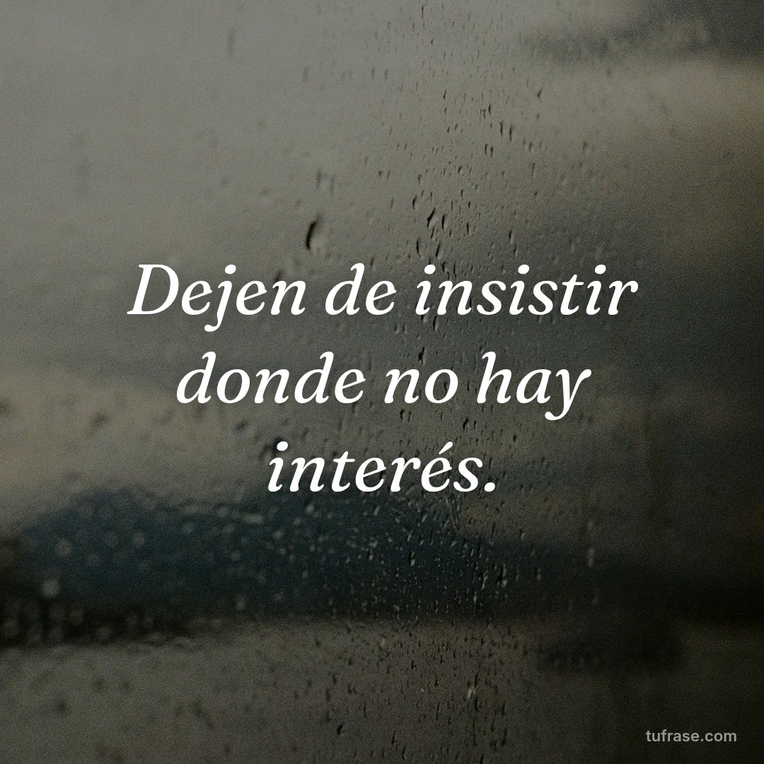 Dejen de insistir donde no hay interés.