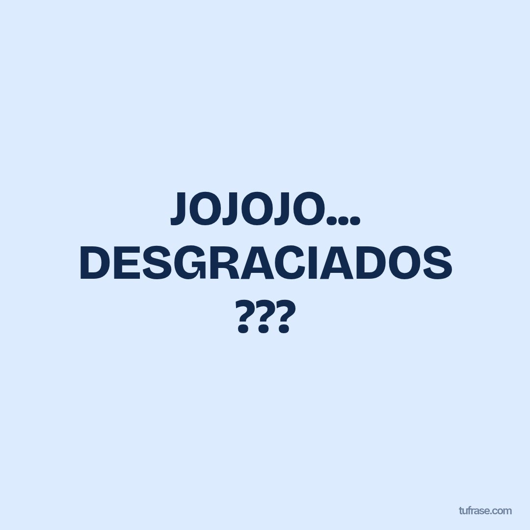 JOJOJO... DESGRACIADOS ???