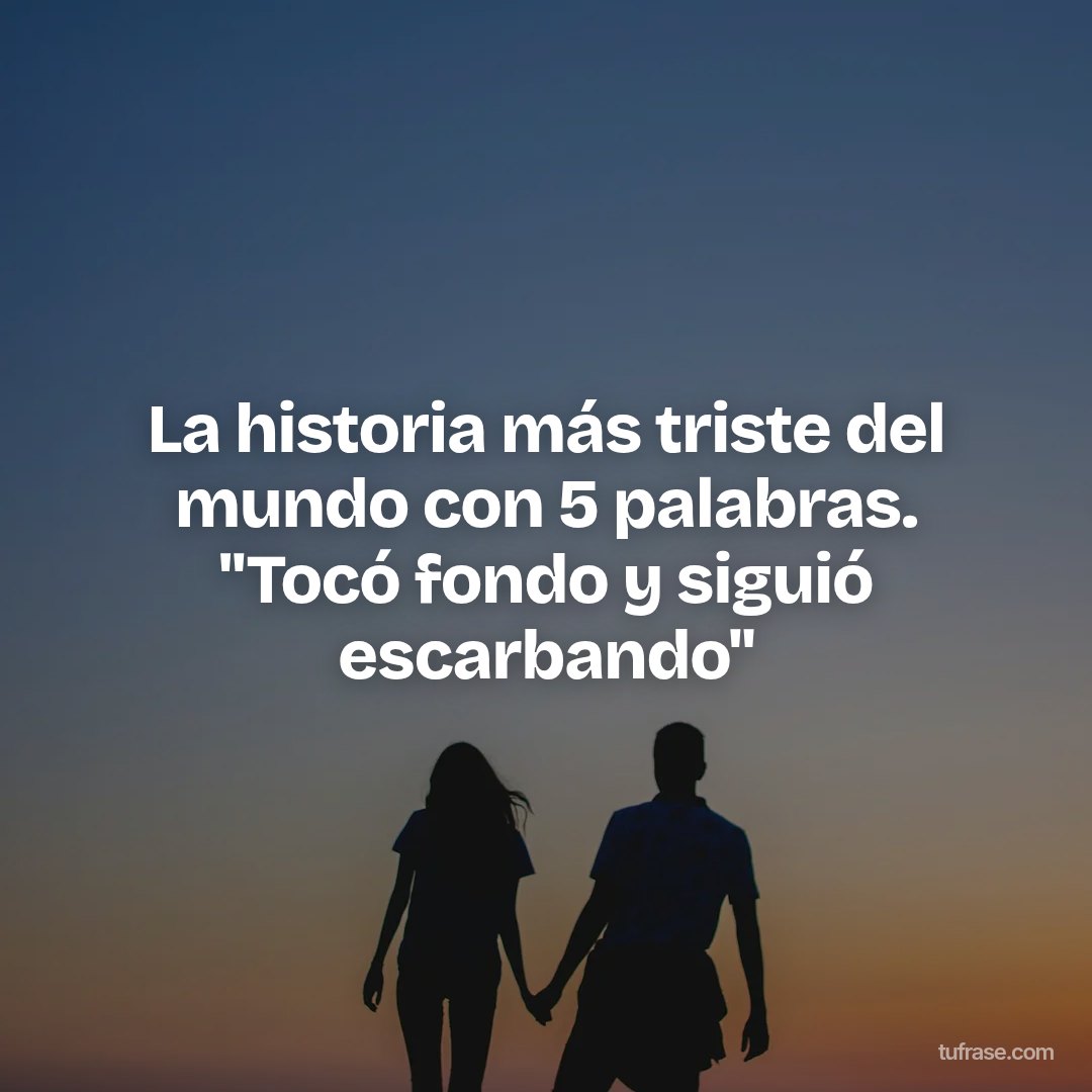 La historia más triste del mundo con 5 palabras. "Tocó fondo y siguió escarbando"