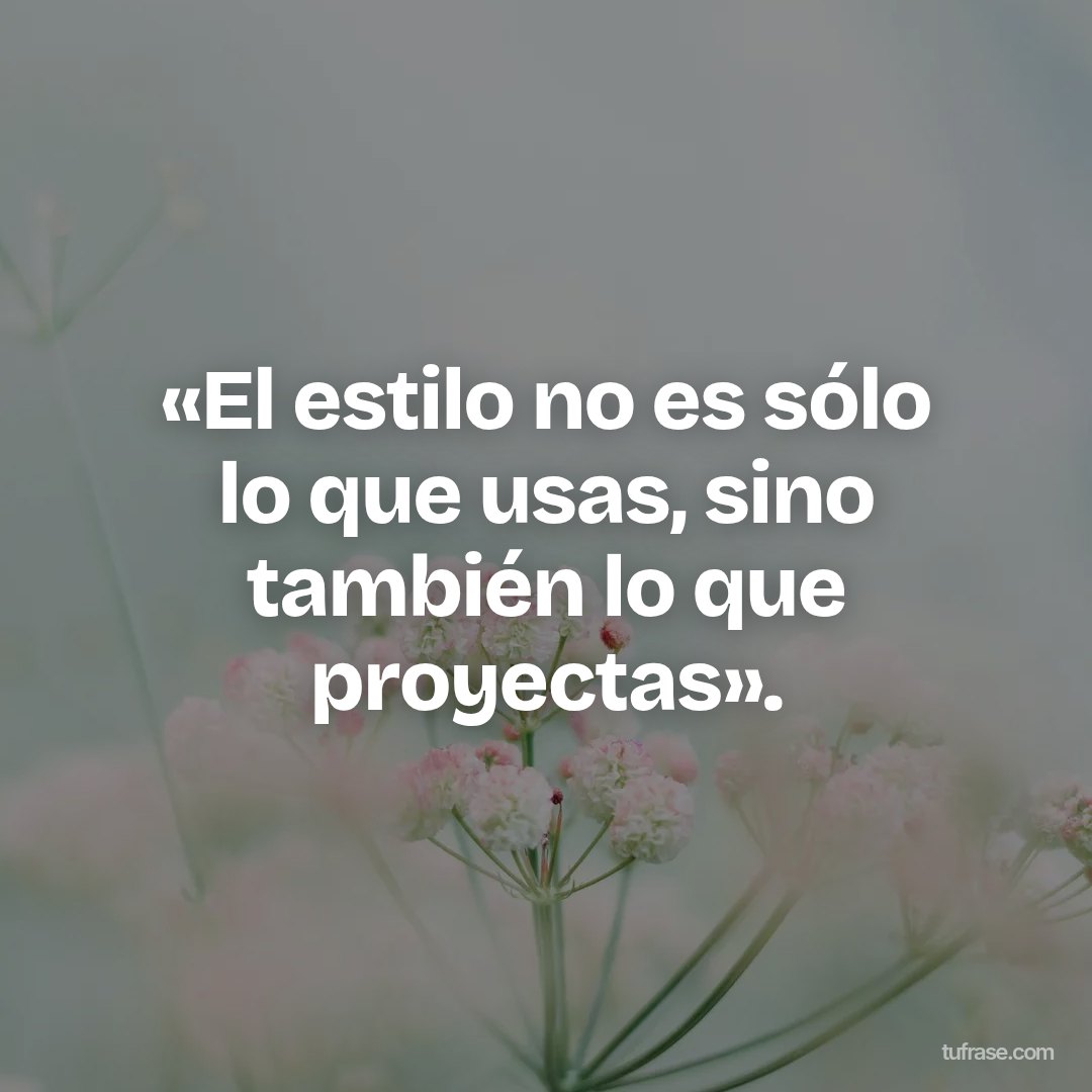 «El estilo no es sólo lo que usas, sino también lo que proyectas».