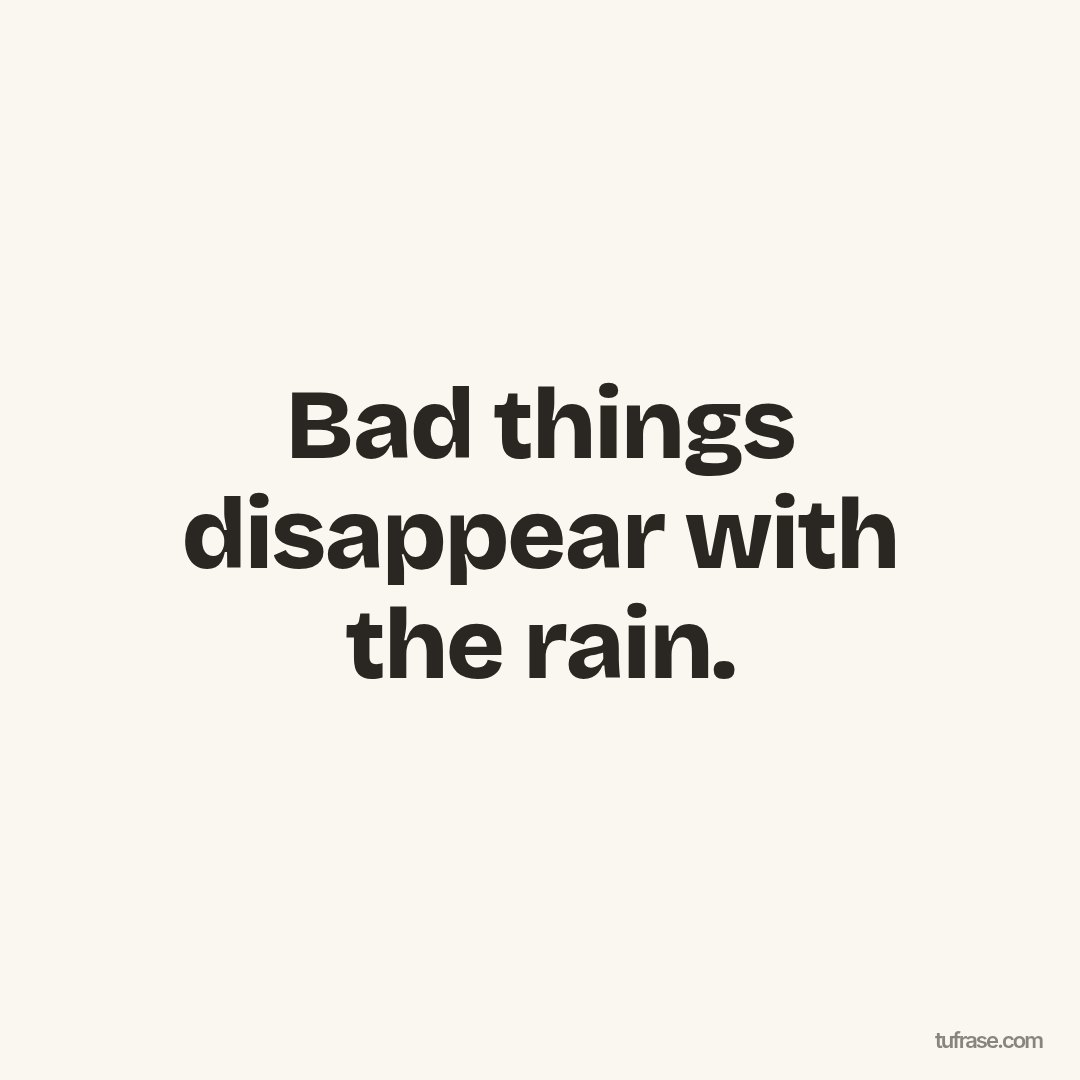 Bad things disappear with the rain.