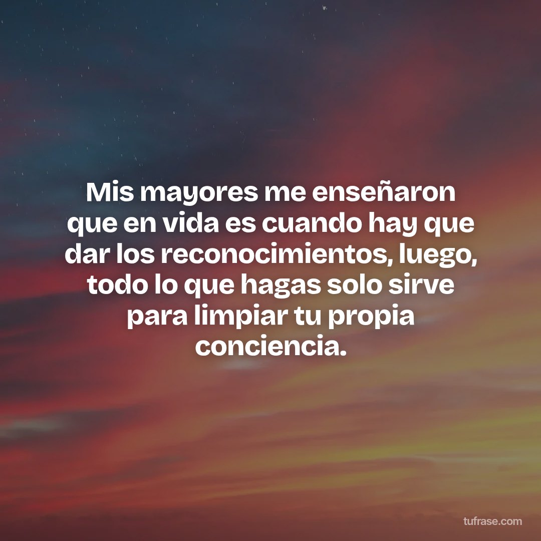 Mis mayores me enseñaron que en vida es cuando hay que dar los reconocimientos, luego, todo lo que hagas solo sirve para limpiar tu propia conciencia.
