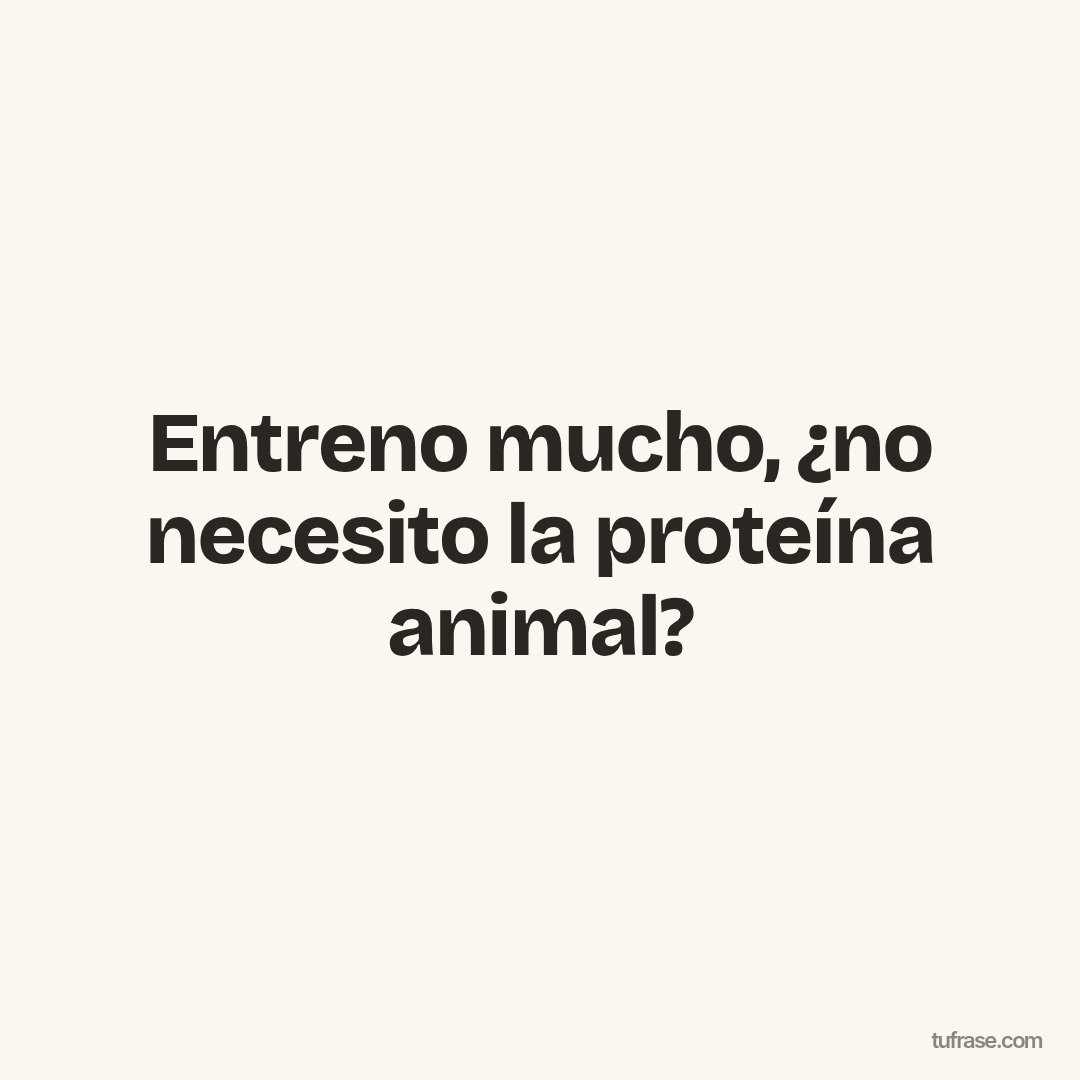 Entreno mucho, ¿no necesito la proteína animal?