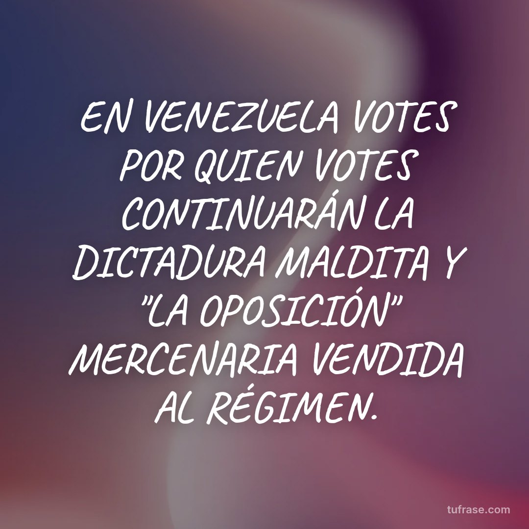 EN VENEZUELA VOTES POR QUIEN VOTES CONTINUARÁN LA DICTADURA MALDITA Y "LA OPOSICIÓN" MERCENARIA VENDIDA AL RÉGIMEN.