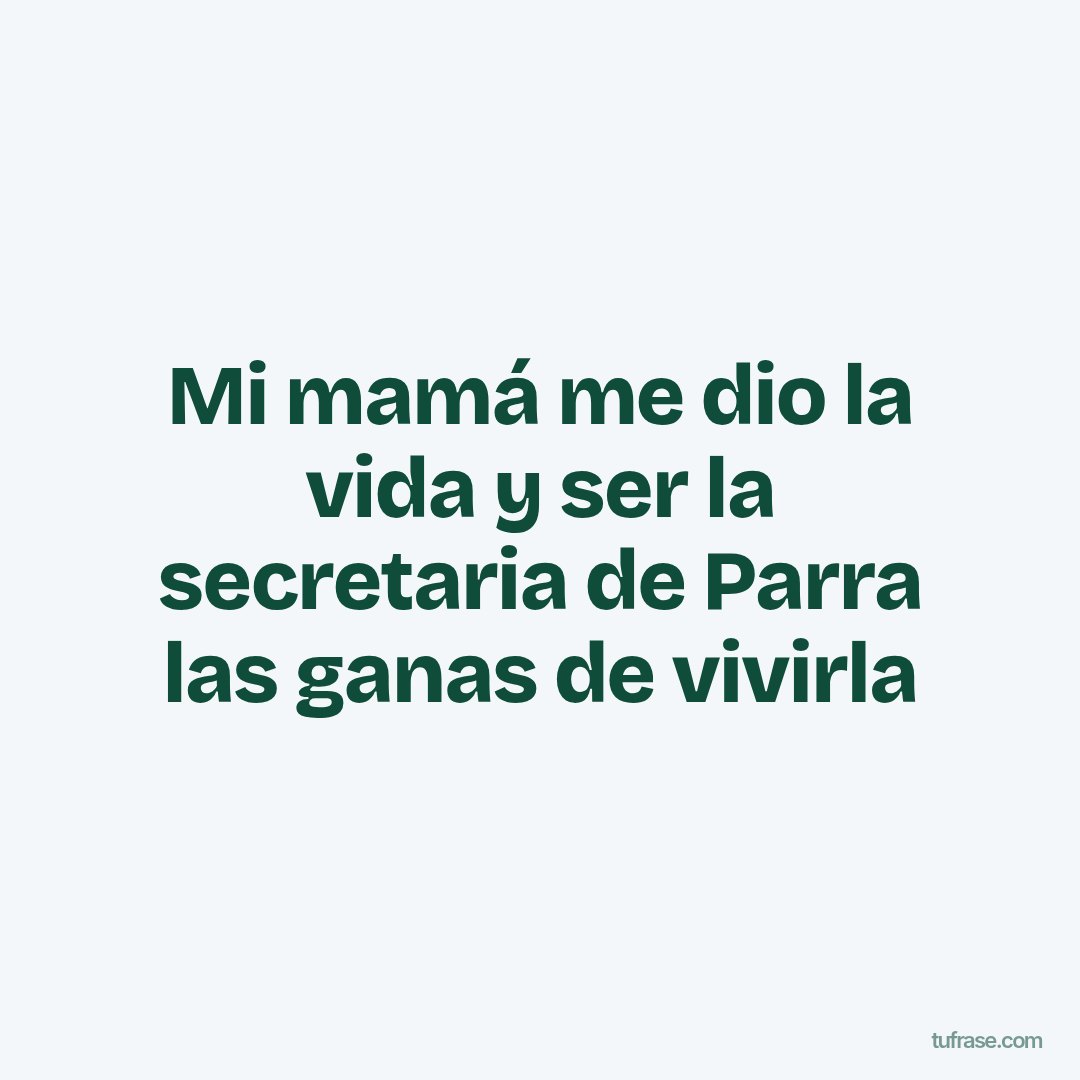 Mi mamá me dio la vida y ser la secretaria de Parra las ganas de vivirla