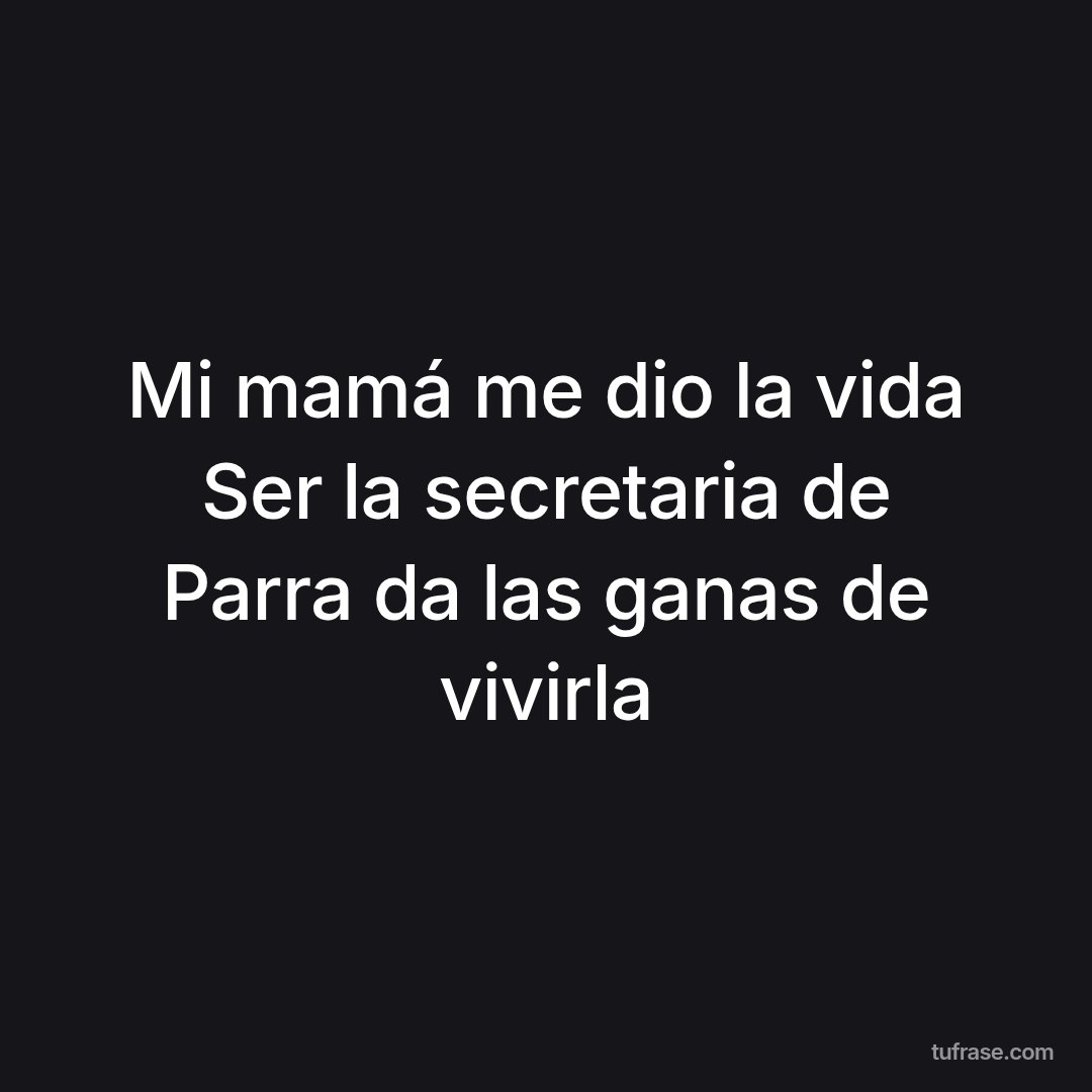 Mi mamá me dio la vida Ser la secretaria de Parra da las ganas de vivirla