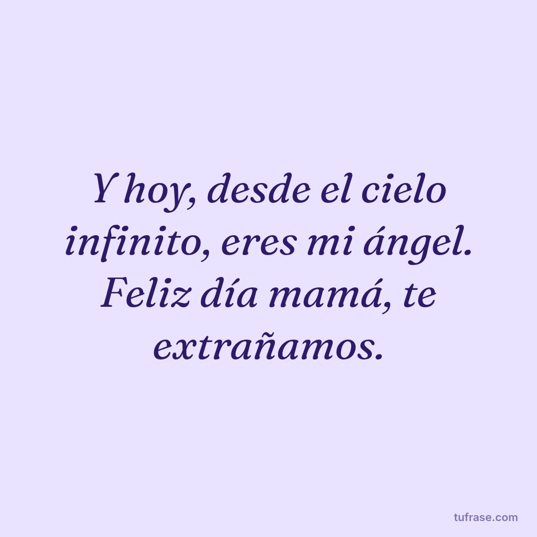 Y hoy, desde el cielo infinito, eres mi ángel. Feliz día mamá, te extrañamos.