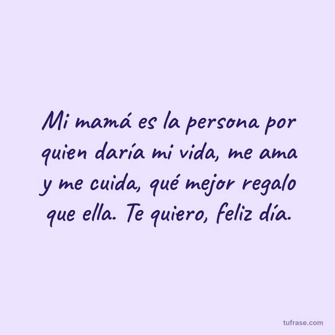 Mi mamá es la persona por quien daría mi vida, me ama y me cuida, qué mejor regalo que ella. Te quiero, feliz día.
