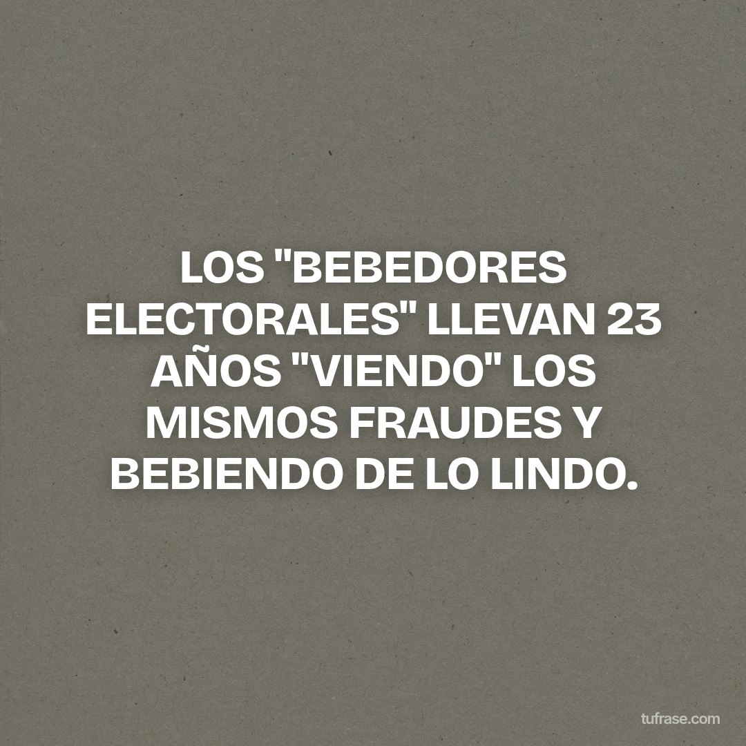 LOS "BEBEDORES ELECTORALES" LLEVAN 23 AÑOS "VIENDO" LOS MISMOS FRAUDES Y BEBIENDO DE LO LINDO.