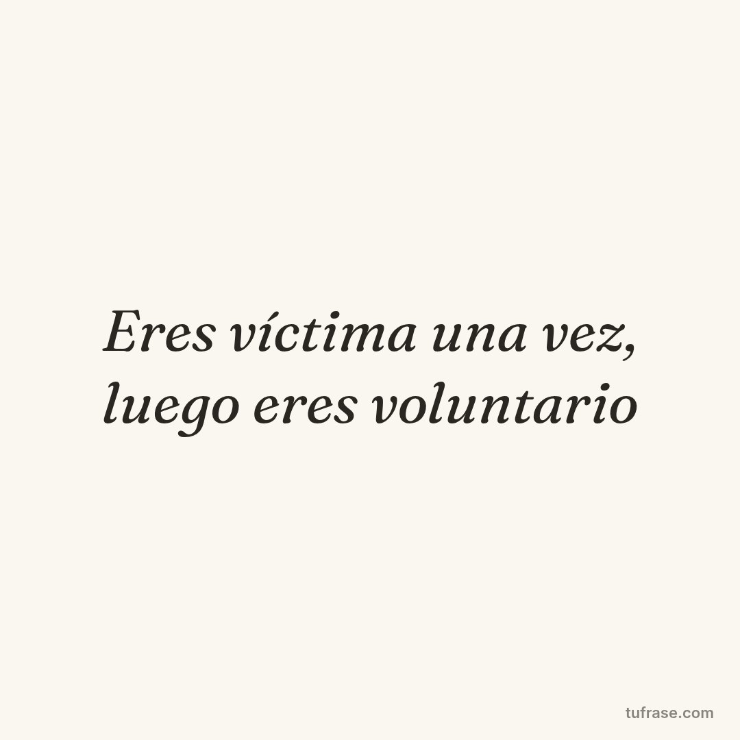 Eres víctima una vez, luego eres voluntario