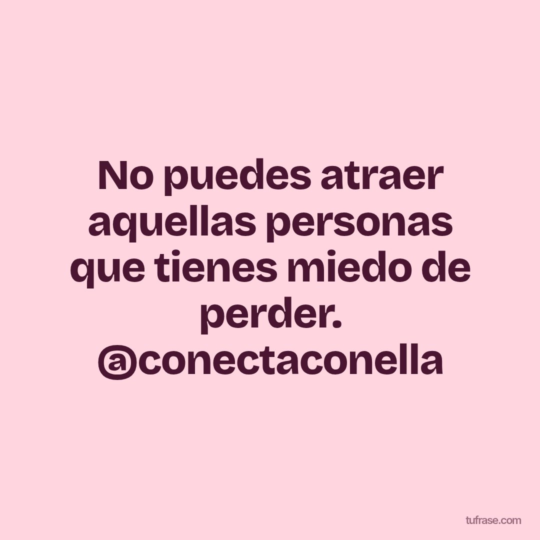 No puedes atraer aquellas personas que tienes miedo de perder. @conectaconella