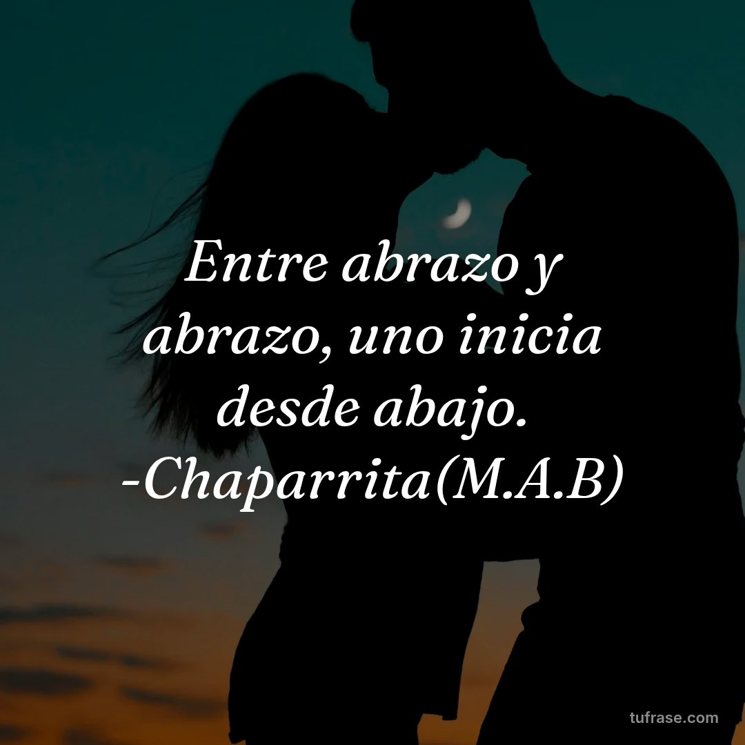 Entre abrazo y abrazo, uno inicia desde abajo. -Chaparrita(M.A.B)