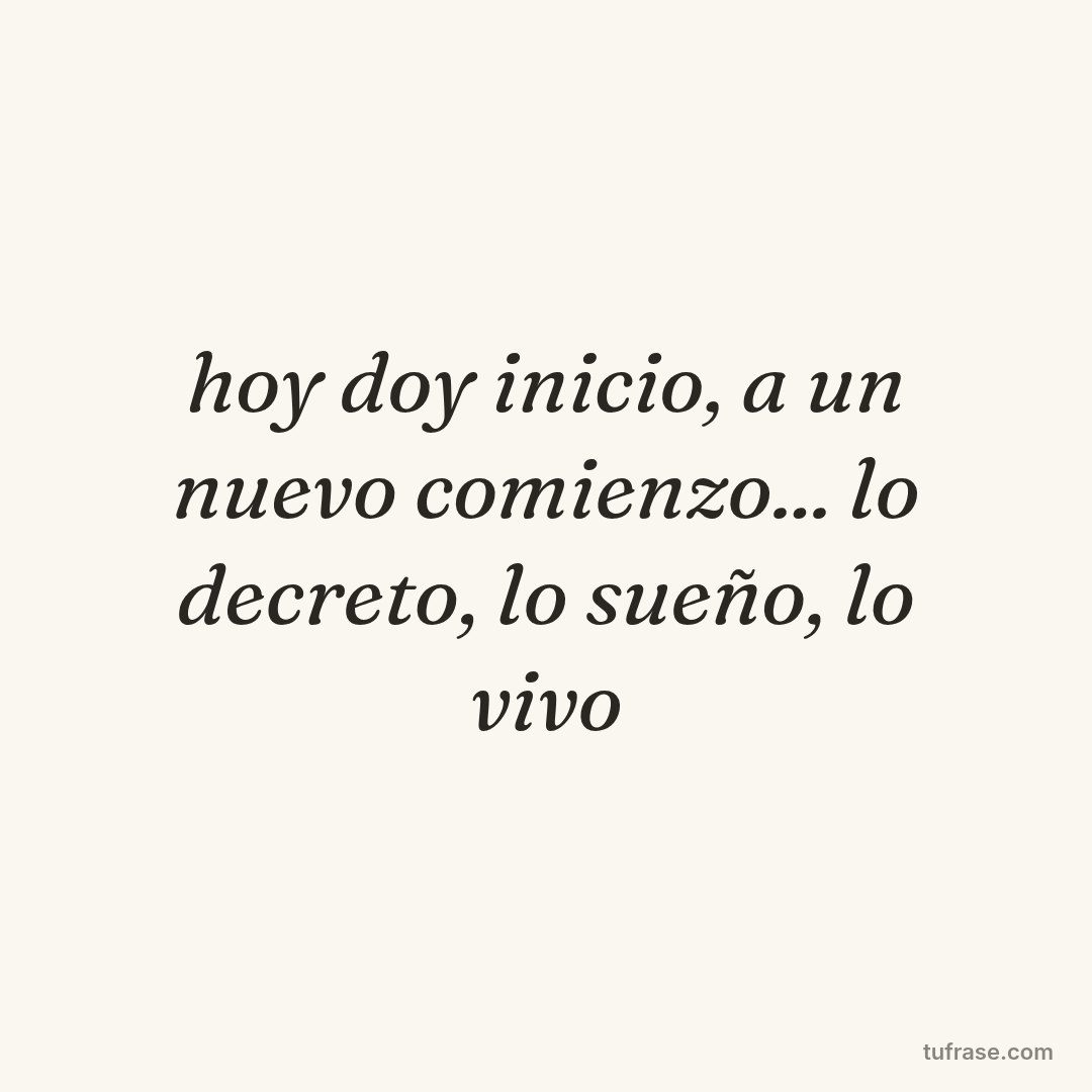 hoy doy inicio, a un nuevo comienzo... lo decreto, lo sueño, lo vivo