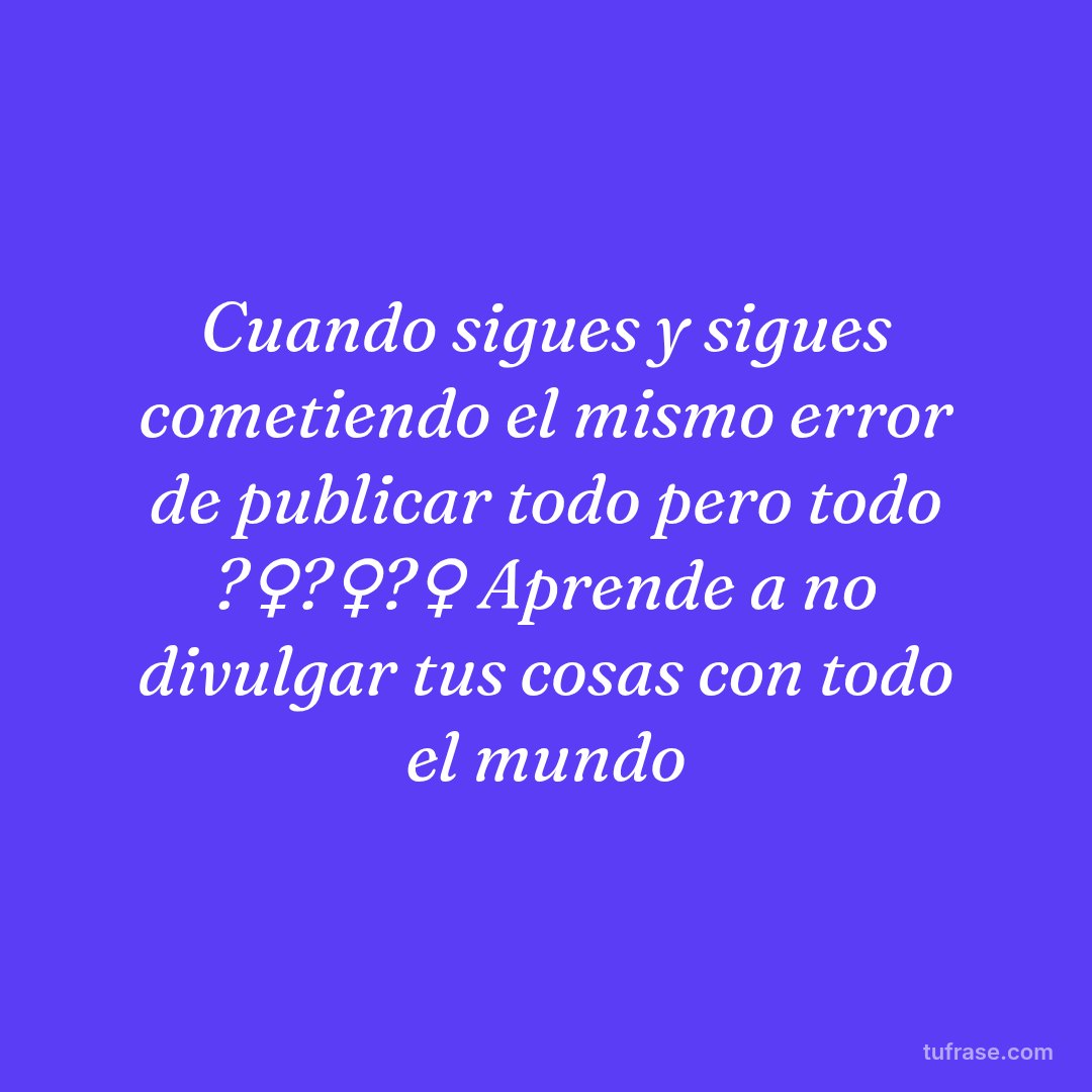 Cuando sigues y sigues cometiendo el mismo error de publicar todo pero todo ?‍♀️?‍♀️?‍♀️ Aprende a no divulgar tus cosas con todo el mundo