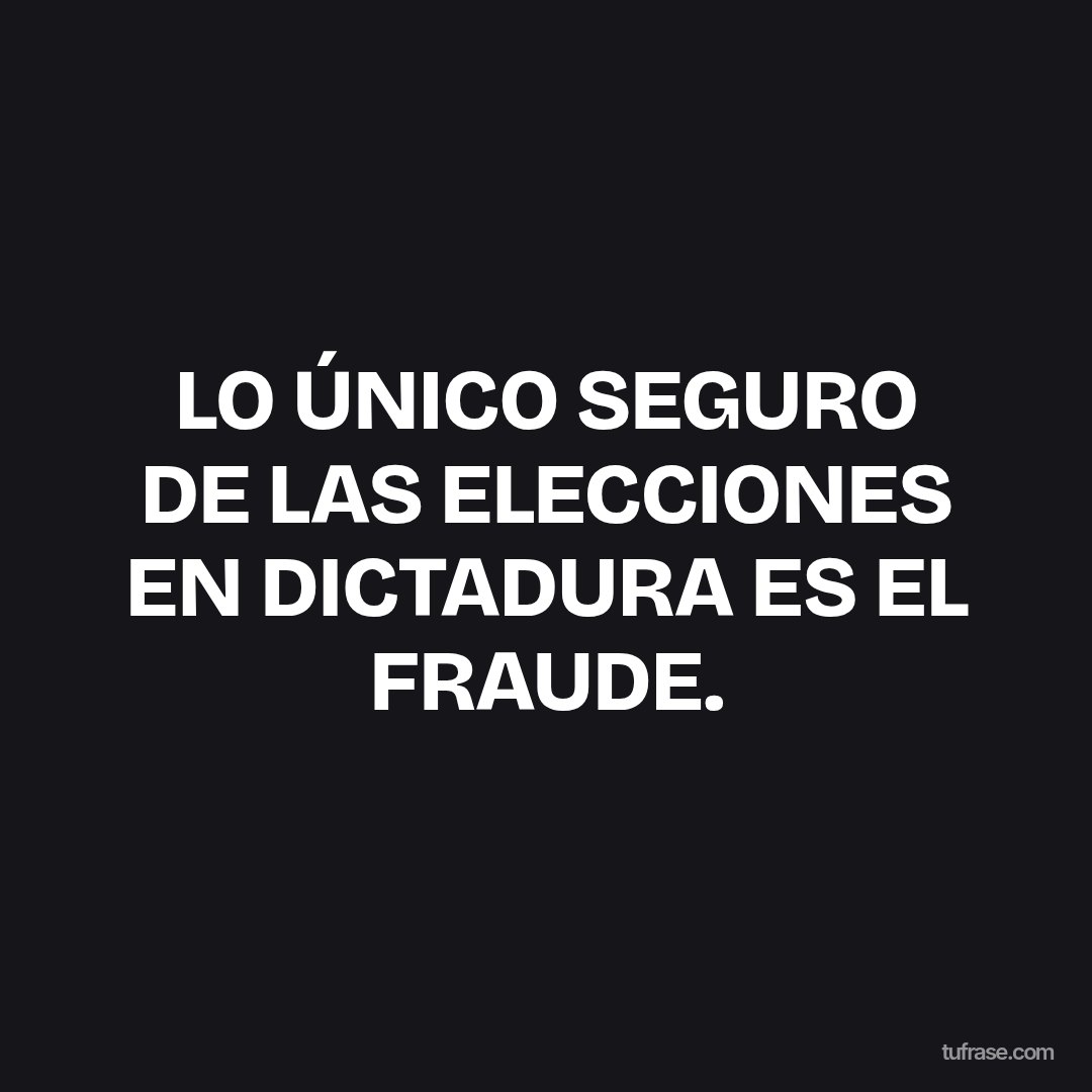 LO ÚNICO SEGURO DE LAS ELECCIONES EN DICTADURA ES EL FRAUDE.